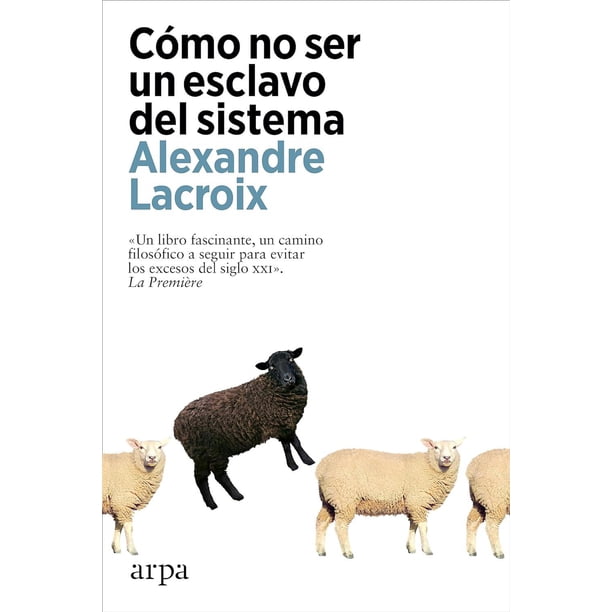 Libro Como No Ser Un Esclavo Del Sistema Tapa Blanda, Autor Alexandre Lacroix, Editorial Arpa Editores