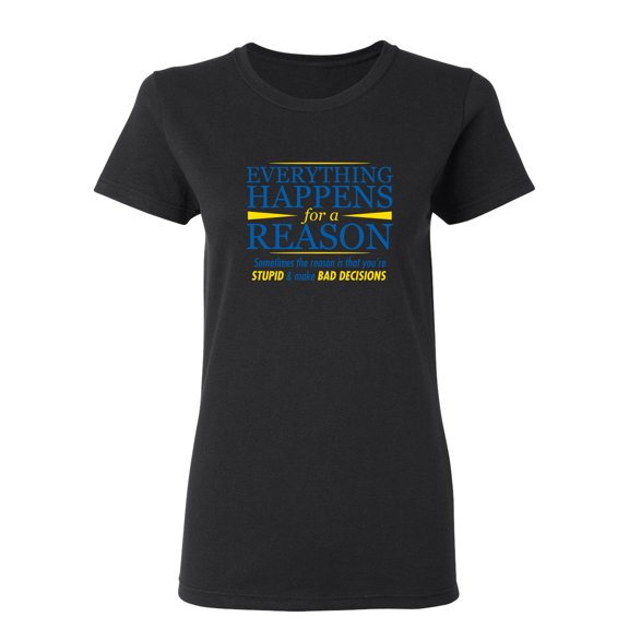 Everything Happens For A Reason Sarcastic Novelty Gift Idea Adult Humor Funny Women's Casual Tees