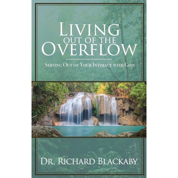 Living Out of the Overflow: Serving Out of Your Intimacy with God, (Paperback)
