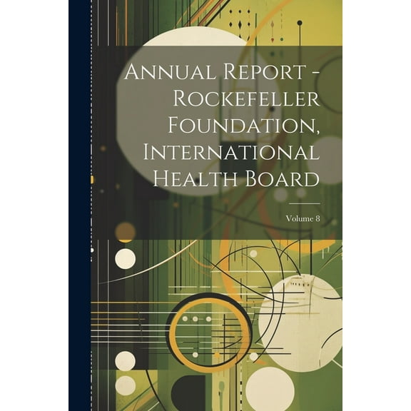 Annual Report - Rockefeller Foundation, International Health Board; Volume 8 (Paperback)