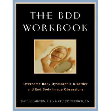 The BDD Workbook : Overcome Body Dysmorphic Disorder and End Body Image (Best Medication For Body Dysmorphic Disorder)