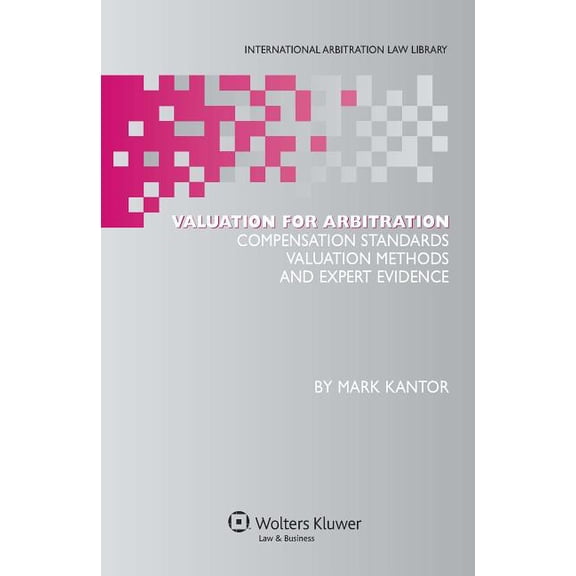 International Arbitration Law Library Valuation for Arbitration: Compensation Standards, Valuation Methods and Expert Evidence, (Hardcover)