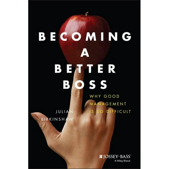 Becoming a Better Boss: Why Good Management Is So Difficult, (Hardcover)