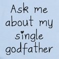 thumbnail image 2 of CafePress - Ask Me About My Single Godfather Body Suit - Baby Light Bodysuit, Size Newborn - 24 Months, 2 of 4