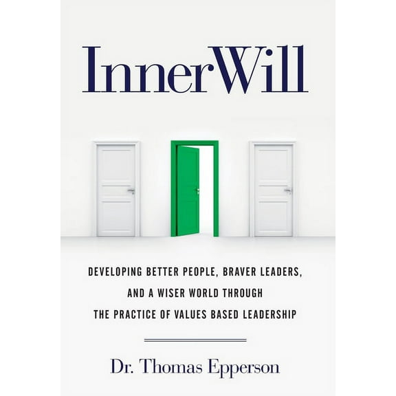 InnerWill: Developing Better People, Braver Leaders, and a Wiser World through the Practice of Values Based Leadership, (Hardcover)