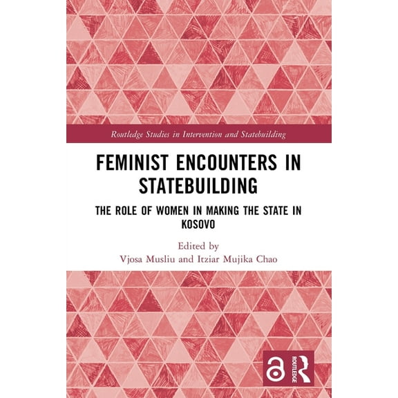 Routledge Studies in Intervention and St Feminist Encounters in Statebuilding: The Role of Women in Making the State in Kosovo, (Paperback)