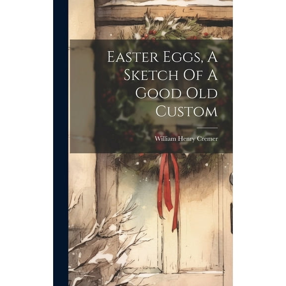 Easter Eggs, A Sketch Of A Good Old Custom (Hardcover)