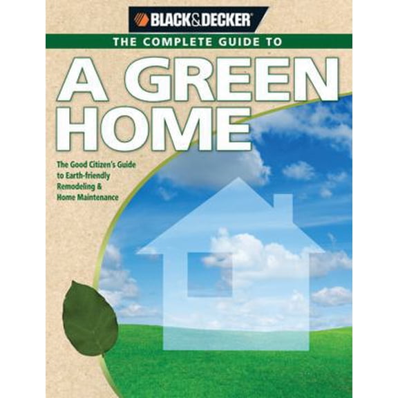 Pre-Owned Black & Decker The Complete Guide to A Green Home: The Good Citizen's Guide to Earth-friendly Remodeling & Home Maintenance (Black & Decker Complete ... (Paperback) 1589233794 9781589233799
