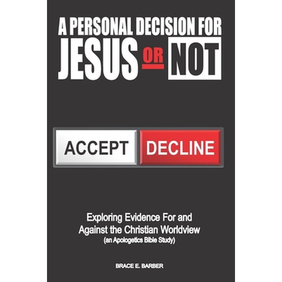 Pre-Owned A Personal Decision for Jesus - Or Not: Exploring Evidence For and Against the Christian Worldview (an Apologetics Bible Study) (Paperback) 0967829275 9780967829272