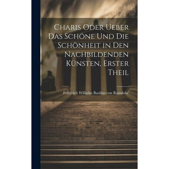Charis oder Ueber das Schöne und die Schönheit in den Nachbildenden Künsten, erster Theil (Hardcover)