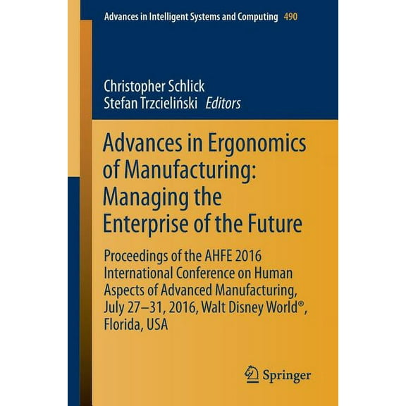 Advances in Intelligent Systems and Comp Advances in Ergonomics of Manufacturing: Managing the Enterprise of the Future: Proceedings of the Ahfe 2016 Internation, Book 490, (Paperback)