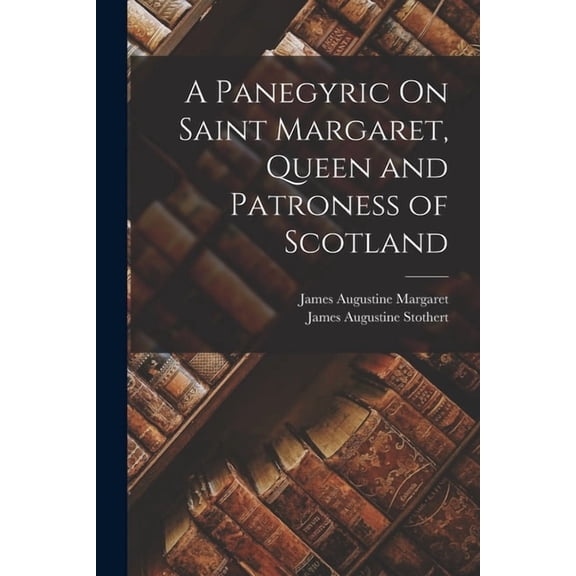 A Panegyric On Saint Margaret, Queen and Patroness of Scotland, (Paperback)