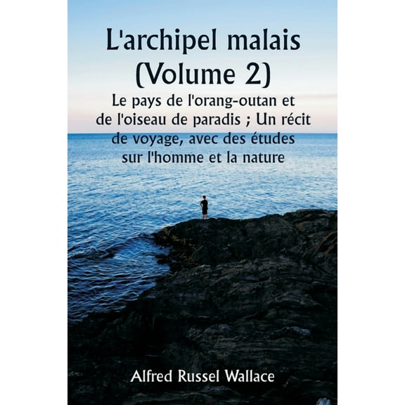 L'archipel malais (Volume 2) Le pays de l'orang-outan et de l'oiseau de paradis; Un récit de voyage, avec, (Paperback)