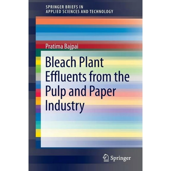 Springerbriefs in Applied Sciences and T Bleach Plant Effluents from the Pulp and Paper Industry, (Paperback)