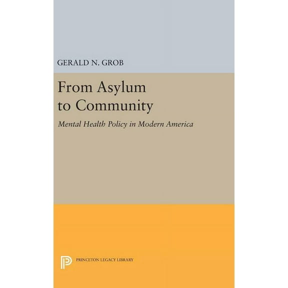 Princeton Legacy Library From Asylum to Community: Mental Health Policy in Modern America, Book 1217, (Hardcover)