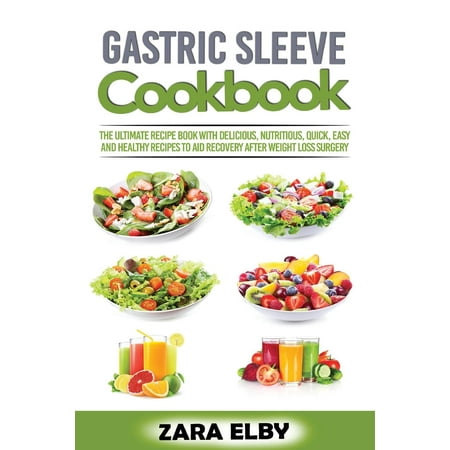 Gastric Sleeve Cookbook: The Ultimate Recipe Book with Delicious, Nutritious, Quick, Easy and Healthy Recipes to Aid Recovery After Weight Loss Surgery!