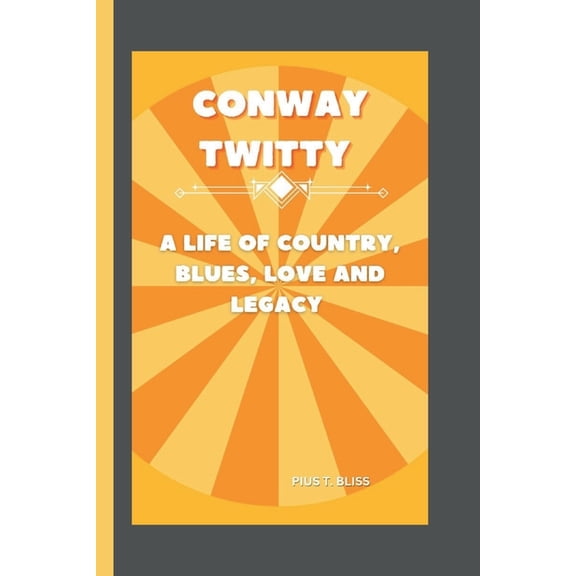 Conway Twitty: A Life of Country, Blues, Love and Legacy, (Paperback)