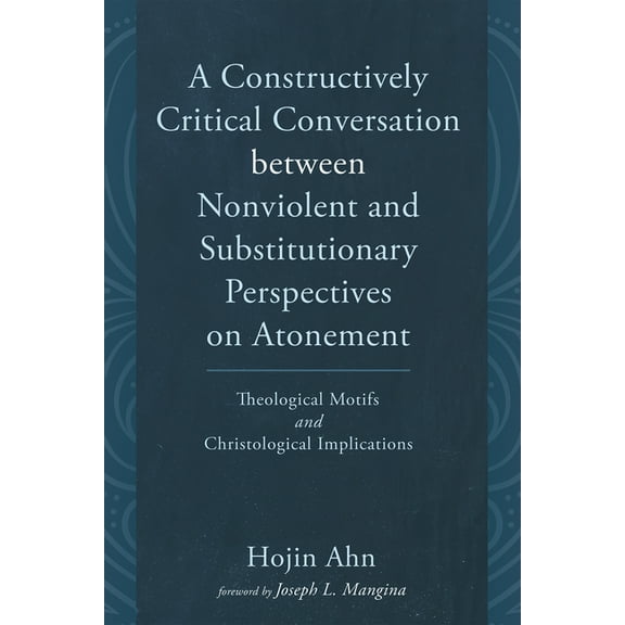 A Constructively Critical Conversation between Nonviolent and Substitutionary Perspectives on Atonement (Hardcover)