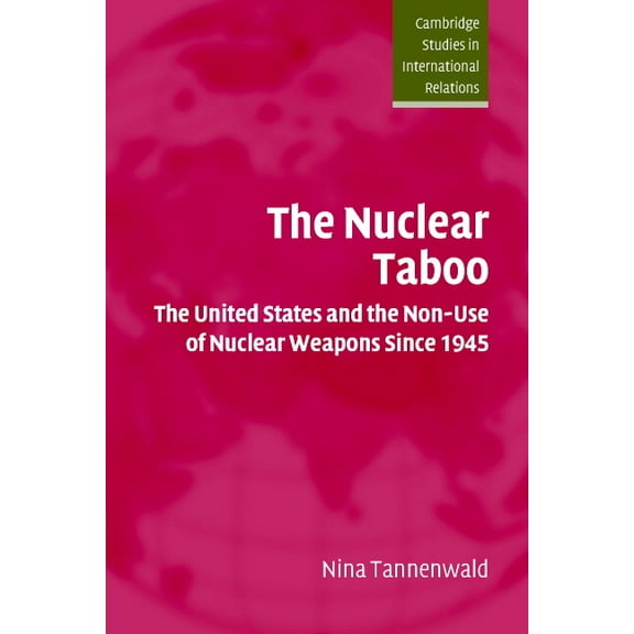 Cambridge Studies in International Relat The Nuclear Taboo: The United States and the Non-Use of Nuclear Weapons Since 1945, Book 87, (Paperback)