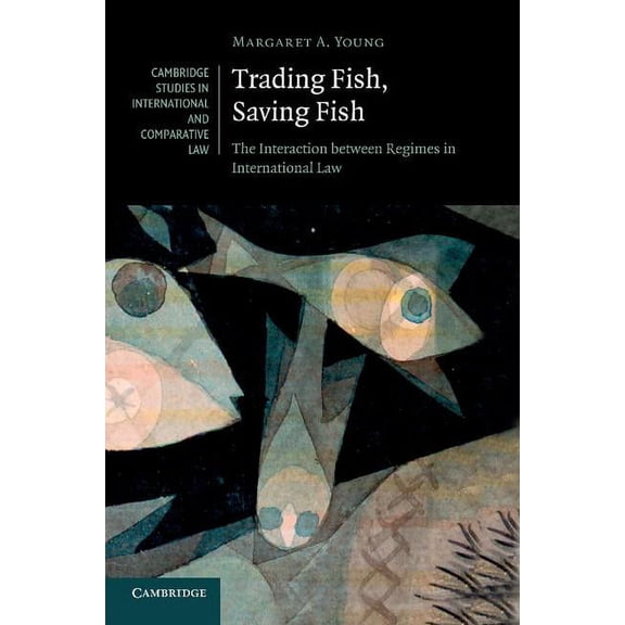 Cambridge Studies in International and C Trading Fish, Saving Fish: The Interaction Between Regimes in International Law, Book 76, (Paperback)