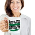 thumbnail image 2 of Art Is Not What You See Coffee & Tea Gift Mug, Birthday Party Gifts & Accessories for Artists, Junior Artist, Painter and Men & Women Art Teacher, 2 of 4