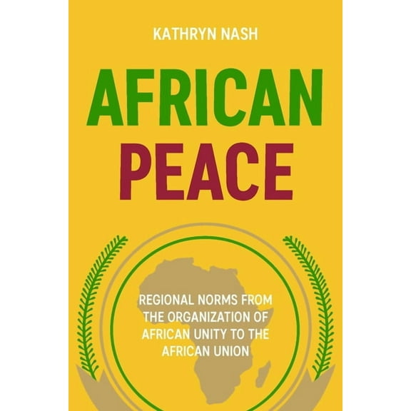 African Peace: Regional Norms from the Organization of African Unity to the African Union, (Paperback)