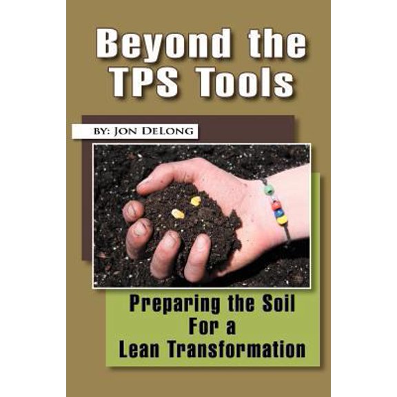 Pre-Owned Beyond the TPS Tools: Preparing the Soil For a Lean Transformation (Paperback) 1465363971 9781465363978