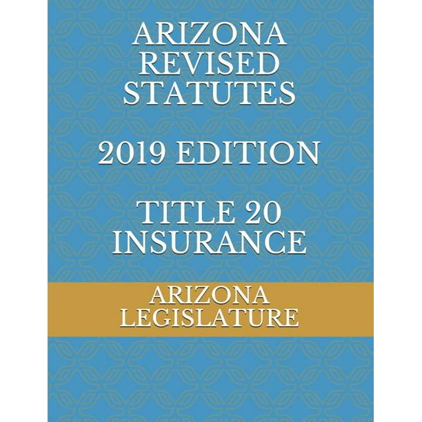 Arizona Revised Statutes 2019 Edition Title 20 Insurance (Paperback