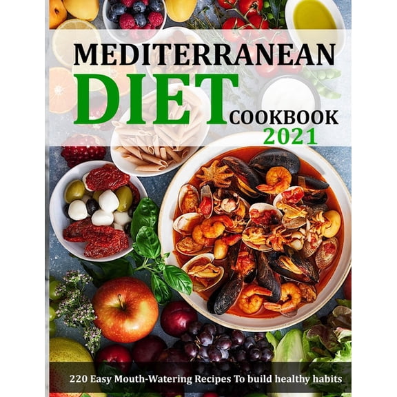 Mediterranean Diet Cookbook 2021: 220 Easy Mouth-Watering Recipes To build healthy habits (Paperback)