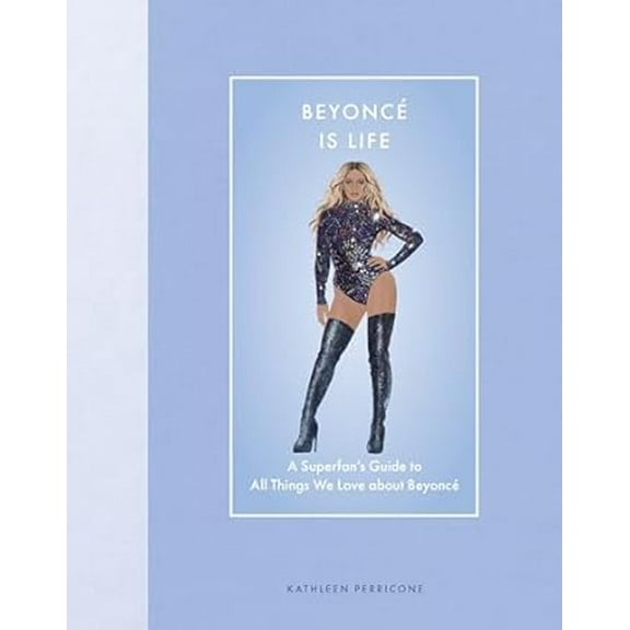 Modern Icons Beyoncé Is Life: A Superfan's Guide to All Things We Love about Beyoncé, (Hardcover)