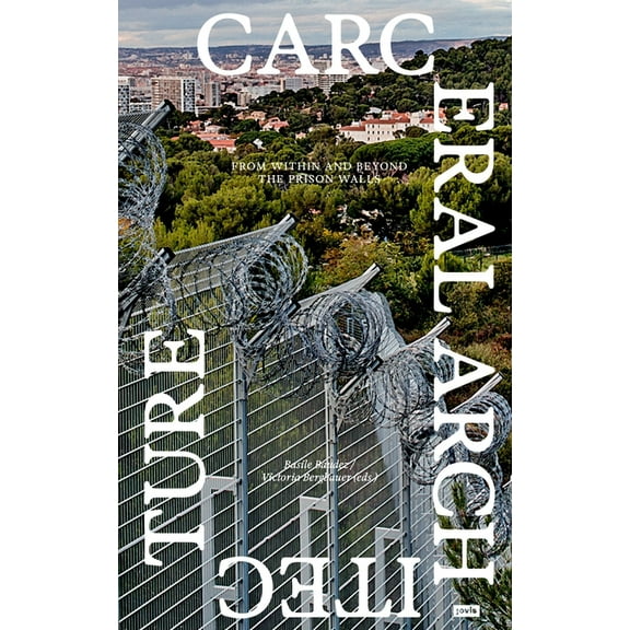 Carceral Architecture: From Within and Beyond the Prison Walls, (Paperback)