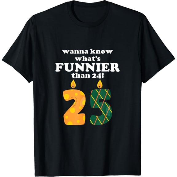 Exquisite and comfortable-Wanna Know What's Funnier Than 24! 25, Funny Birthday Joke T-Shirt