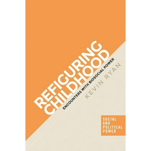 Social and Political Power Refiguring Childhood: Encounters with Biosocial Power, (Hardcover)