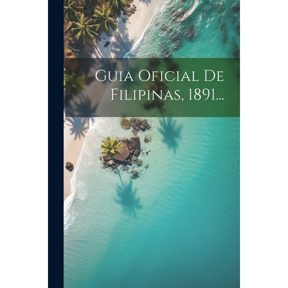 Guia Oficial De Filipinas, 1891... (Paperback)