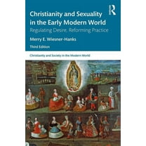 Christianity and Society in the Modern W Christianity and Sexuality in the Early Modern World: Regulating Desire, Reforming Practice, (Paperback)
