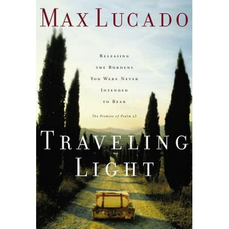 Traveling Light : Releasing the Burdens You Were Never Intended to Bear