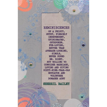 Reminiscences of a 69 Year Old Feisty, Gutsy, Fiercely Independent, Opinionated, Out-Spoken Fun-Loving Better Than Average-Looking, Single, Never Found Mr. Right, But Willing to Consider Marriage