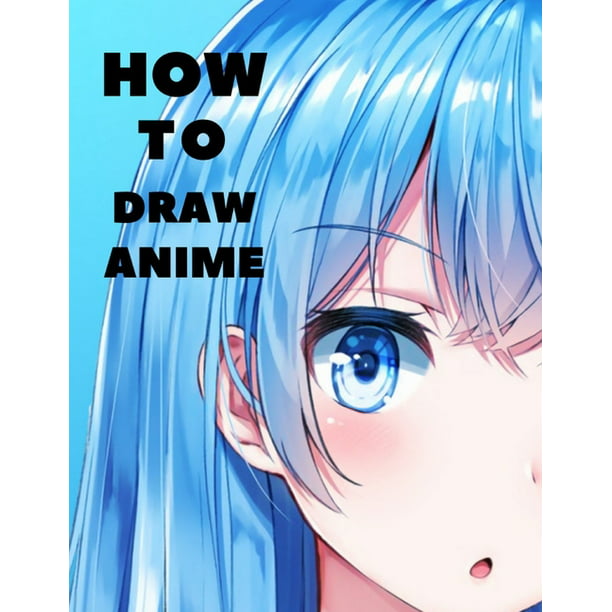 How To Draw Anime Beginner S Guide To Creating Anime Art Learn To Draw And Design Characters Everything You Need To Start Drawing Right Away Anime And Manga Art For Beginners Paperback
