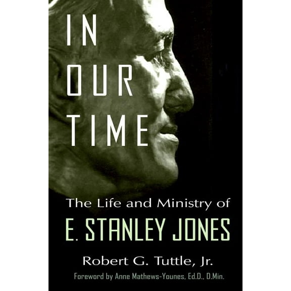 In Our Time: The Life and Ministry of E. Stanley Jones (Paperback) by Anne Mathews-Younes, Robert G Tuttle Jr