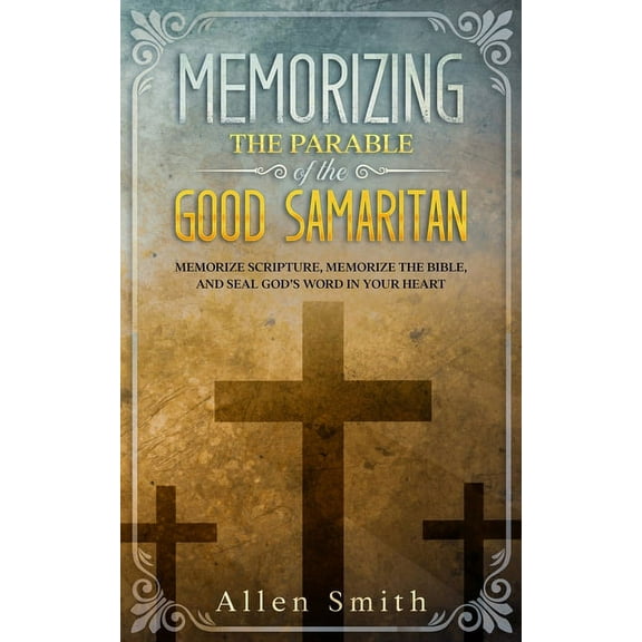 Memorizing the Parable of the Good Samaritan: Memorize Scripture, Memorize the Bible, and Seal God's Word in Your Heart, (Paperback)