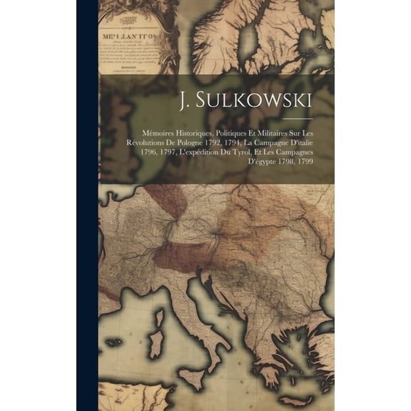 J. Sulkowski: MÃ©moires Historiques, Politiques Et Militaires Sur Les RÃ©volutions De Pologne 1792, 1794, La Campagne D&ap, (Hardcover)