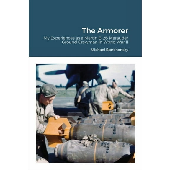 The Armorer: My Experiences as a Martin B-26 Marauder Ground Crewman in World War II, (Paperback)