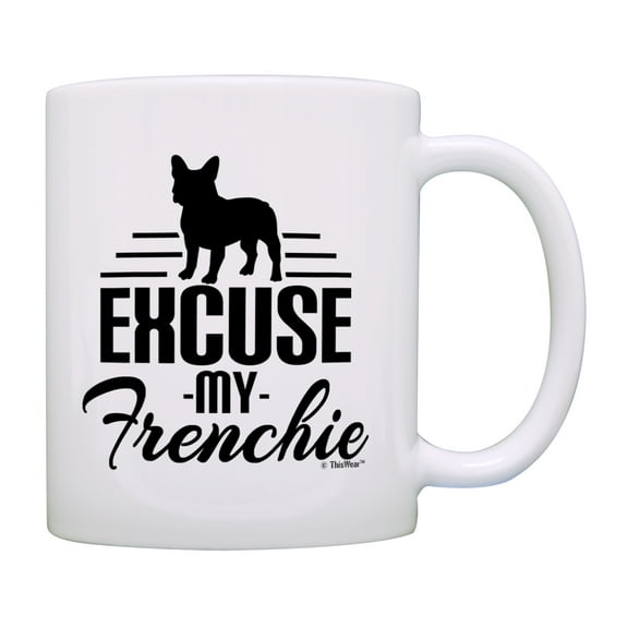 ThisWear French Bulldog Mug Excuse My French Bulldog Frenchie Funny Quote Frenchie Mom 11 ounce Coffee Mug