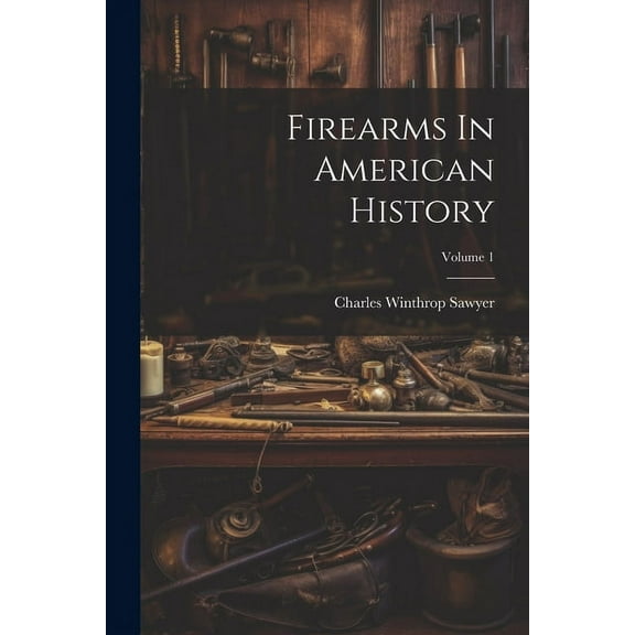 Firearms In American History; Volume 1 (Paperback)