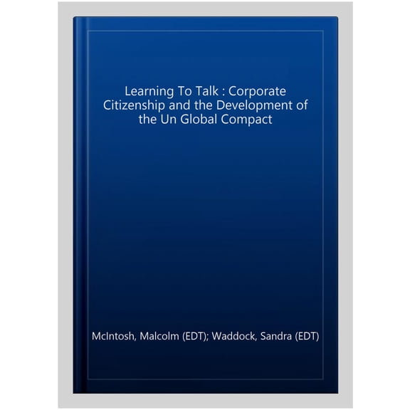 Pre-Owned Learning To Talk: Corporate Citizenship and the Development of the UN Global Compact, (Hardcover)