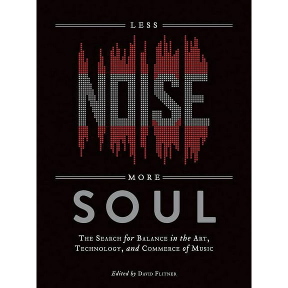 Less Noise, More Soul: The Search for Balance in the Art, Technology and Commerce of Music, (Paperback)