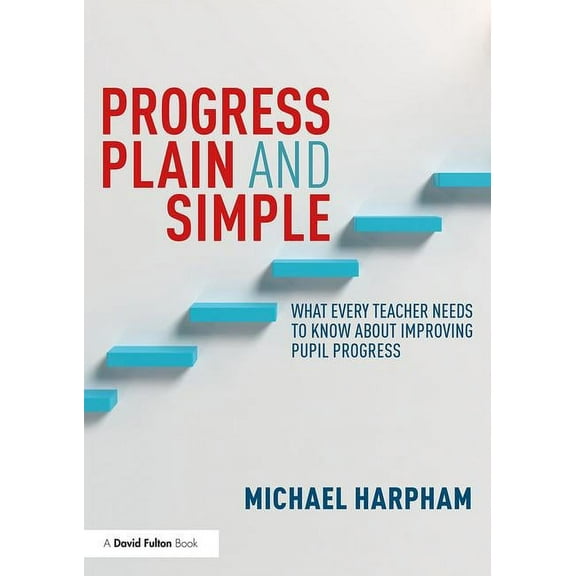 Progress Plain and Simple: What Every Teacher Needs To Know About Improving Pupil Progress, (Paperback)