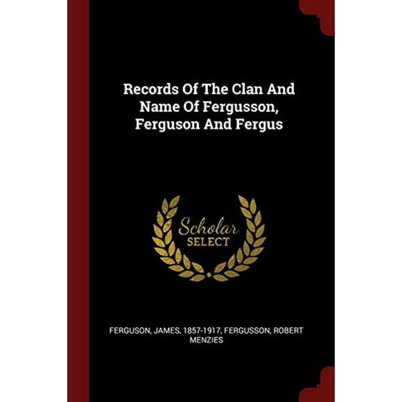 Records Of The Clan And Name Of Fergusson, Ferguson And Fergus Paperback 1376116790 9781376116793 Ferguson James 1857-1917, Fergusson Robert Menzies