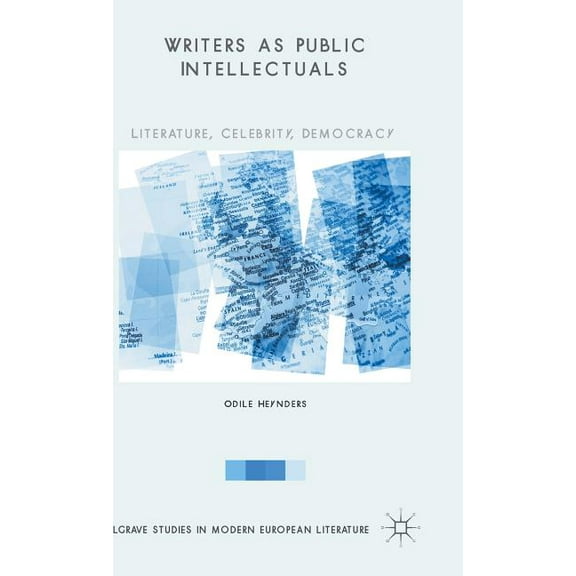 Palgrave Studies in Modern European Lite Writers as Public Intellectuals: Literature, Celebrity, Democracy, (Hardcover)