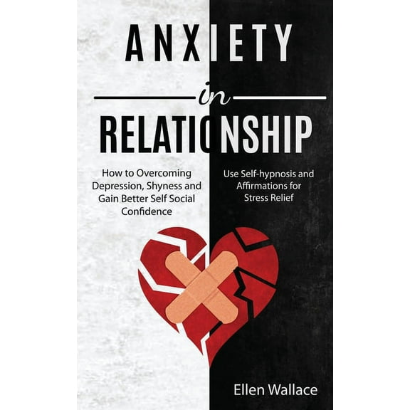 Anxiety in Relationships: How to Overcoming Depression, Shyness and Gain Better Self Social Confidence (Use Self-hypnosi, (Paperback)